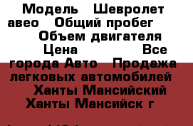  › Модель ­ Шевролет авео › Общий пробег ­ 52 000 › Объем двигателя ­ 115 › Цена ­ 480 000 - Все города Авто » Продажа легковых автомобилей   . Ханты-Мансийский,Ханты-Мансийск г.
